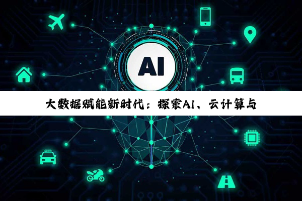 大数据赋能新时代：探索AI、云计算与物联网融合的最新趋势