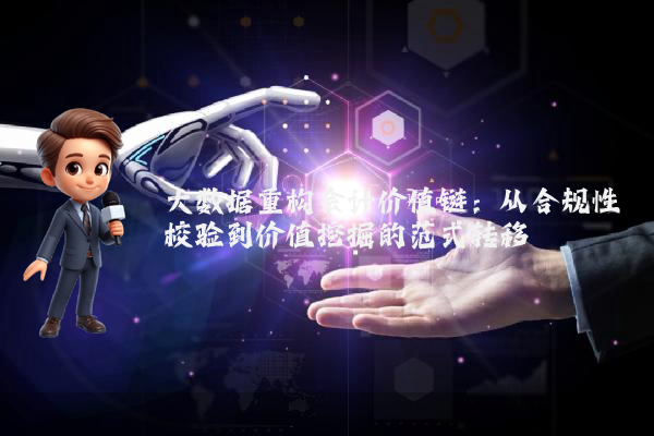 大数据重构会计价值链:从合规性校验到价值挖掘的范式转移