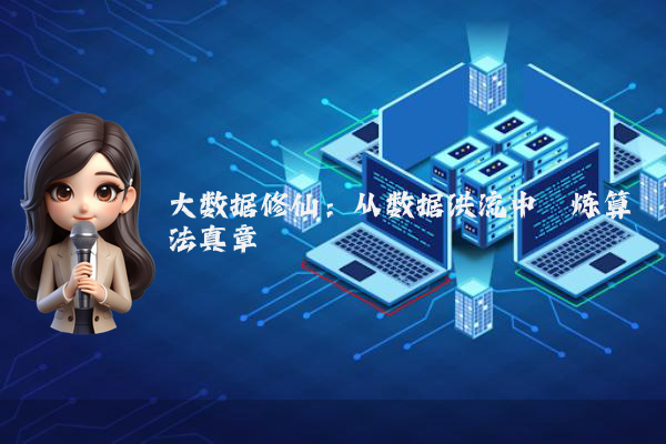 大数据修仙:从数据洪流中淬炼算法真章